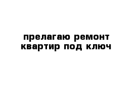 прелагаю ремонт квартир под ключ